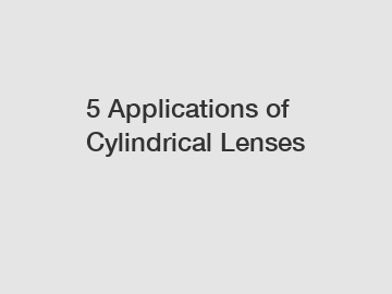 5 Applications of Cylindrical Lenses