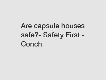 Are capsule houses safe?- Safety First - Conch