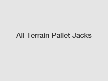 All Terrain Pallet Jacks