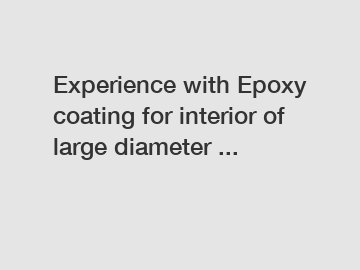 Experience with Epoxy coating for interior of large diameter ...