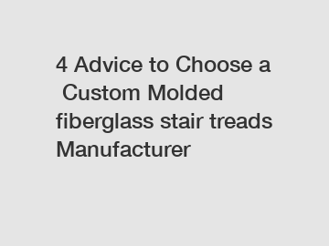 4 Advice to Choose a Custom Molded fiberglass stair treads Manufacturer