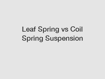 Leaf Spring vs Coil Spring Suspension