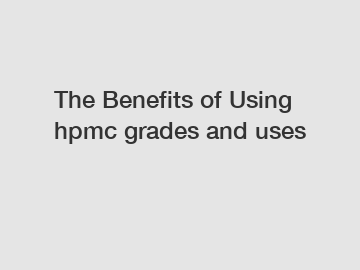 The Benefits of Using hpmc grades and uses