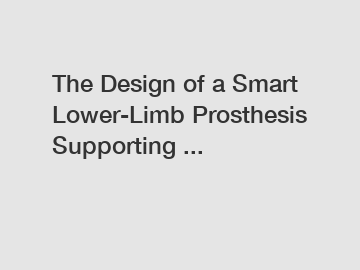 The Design of a Smart Lower-Limb Prosthesis Supporting ...