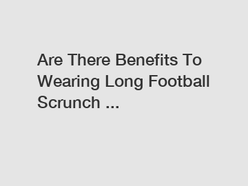 Are There Benefits To Wearing Long Football Scrunch ...