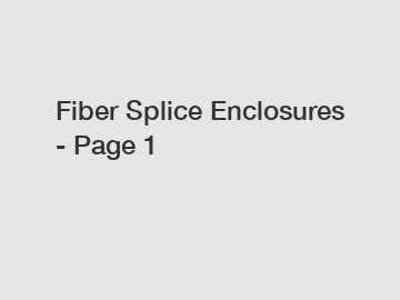 Fiber Splice Enclosures - Page 1