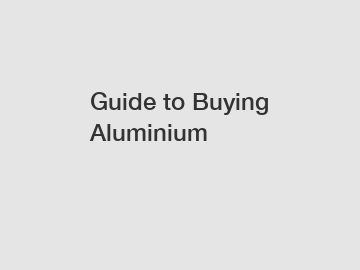 Guide to Buying Aluminium