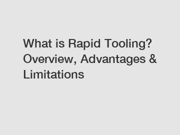 What is Rapid Tooling? Overview, Advantages & Limitations