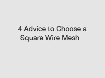 4 Advice to Choose a Square Wire Mesh