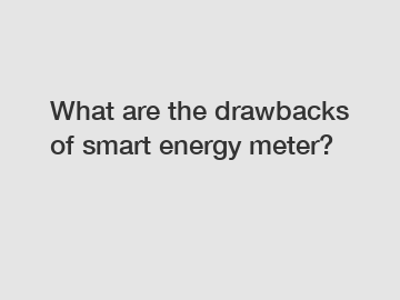 What are the drawbacks of smart energy meter?