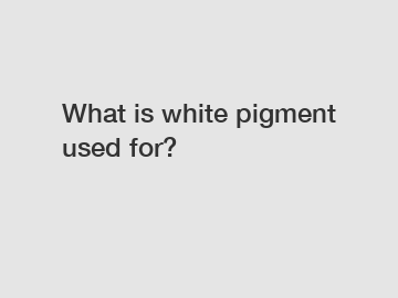 What is white pigment used for?