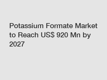 Potassium Formate Market to Reach US$ 920 Mn by 2027