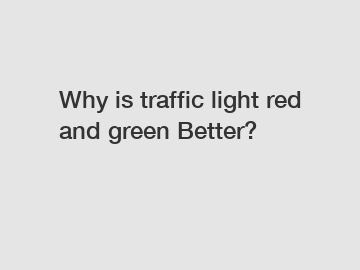 Why is traffic light red and green Better?