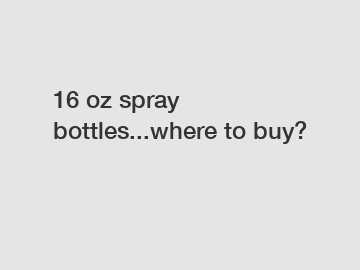 16 oz spray bottles...where to buy?