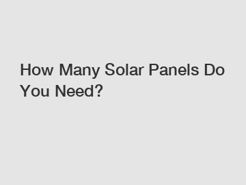 How Many Solar Panels Do You Need?