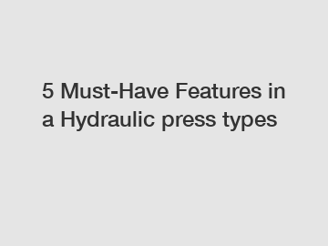 5 Must-Have Features in a Hydraulic press types