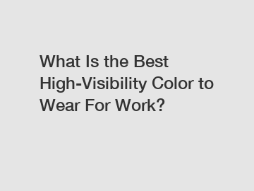 What Is the Best High-Visibility Color to Wear For Work?