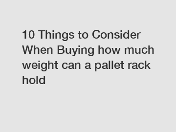 10 Things to Consider When Buying how much weight can a pallet rack hold