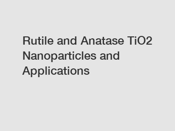 Rutile and Anatase TiO2 Nanoparticles and Applications