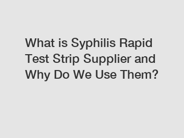 What is Syphilis Rapid Test Strip Supplier and Why Do We Use Them?