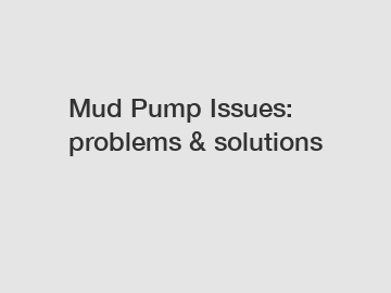 Mud Pump Issues: problems & solutions