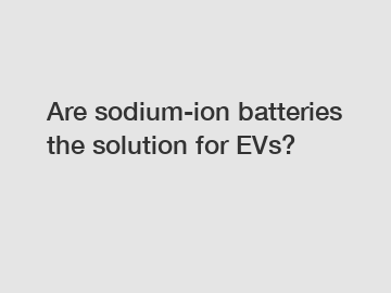 Are sodium-ion batteries the solution for EVs?