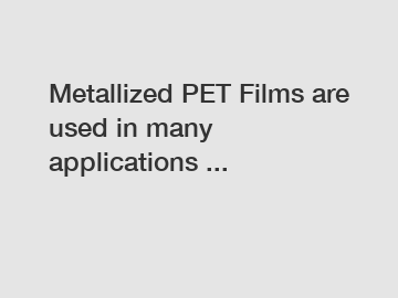 Metallized PET Films are used in many applications ...