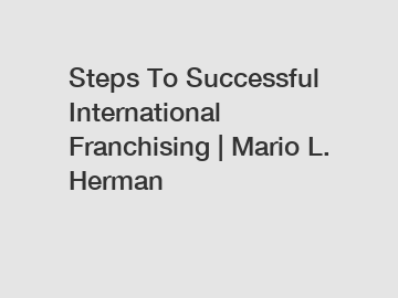 Steps To Successful International Franchising | Mario L. Herman