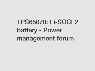 TPS65070: Li-SOCL2 battery - Power management forum