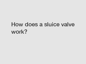 How does a sluice valve work?