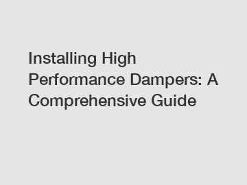 Installing High Performance Dampers: A Comprehensive Guide