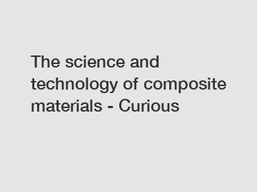 The science and technology of composite materials - Curious