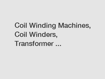 Coil Winding Machines, Coil Winders, Transformer ...