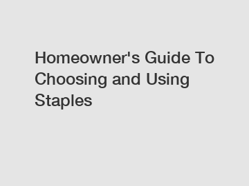 Homeowner's Guide To Choosing and Using Staples