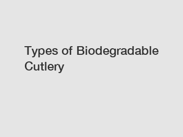 Types of Biodegradable Cutlery