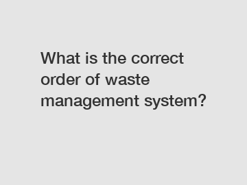 What is the correct order of waste management system?