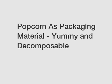 Popcorn As Packaging Material - Yummy and Decomposable