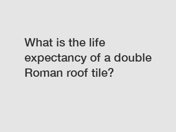 What is the life expectancy of a double Roman roof tile?