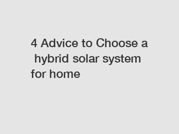 4 Advice to Choose a hybrid solar system for home