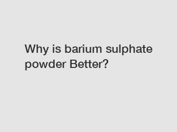 Why is barium sulphate powder Better?