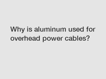 Why is aluminum used for overhead power cables?