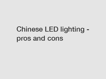 Chinese LED lighting - pros and cons