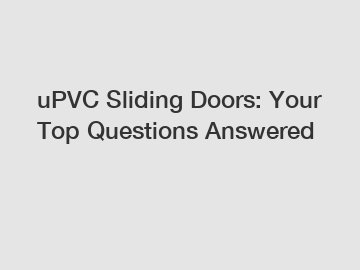 uPVC Sliding Doors: Your Top Questions Answered