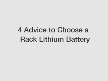 4 Advice to Choose a Rack Lithium Battery