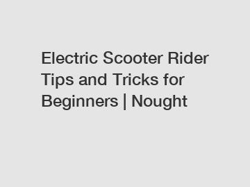 Electric Scooter Rider Tips and Tricks for Beginners | Nought