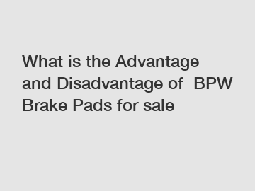 What is the Advantage and Disadvantage of  BPW Brake Pads for sale