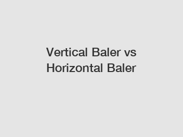 Vertical Baler vs Horizontal Baler