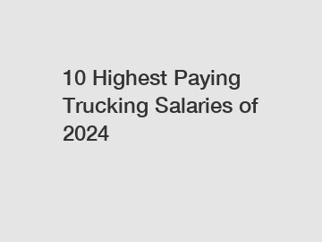 10 Highest Paying Trucking Salaries of 2024