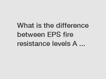 What is the difference between EPS fire resistance levels A ...