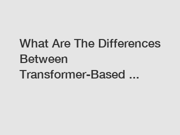 What Are The Differences Between Transformer-Based ...